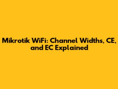 Mikrotik WiFi: Channel Widths, CE, and EC Explained