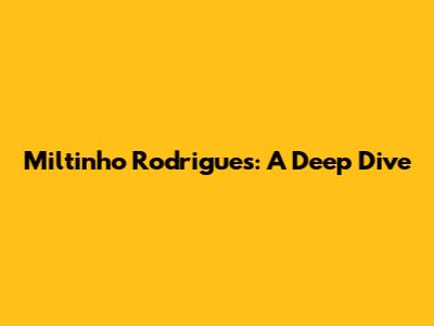 Miltinho Rodrigues: A Deep Dive