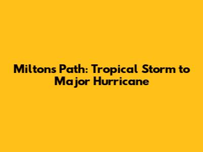 Milton's Path: Tropical Storm to Major Hurricane