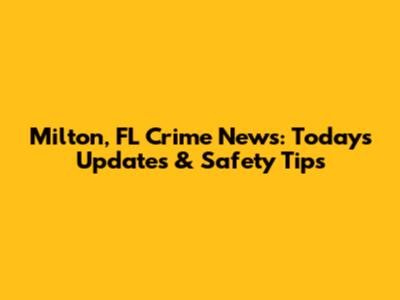 Milton, FL Crime News: Today's Updates & Safety Tips