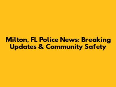 Milton, FL Police News: Breaking Updates & Community Safety