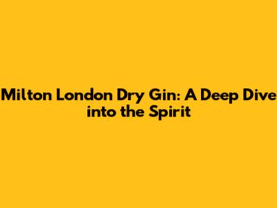 Milton London Dry Gin: A Deep Dive into the Spirit