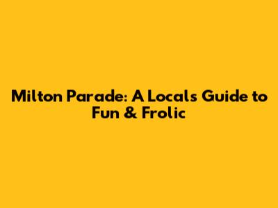Milton Parade: A Local's Guide to Fun & Frolic