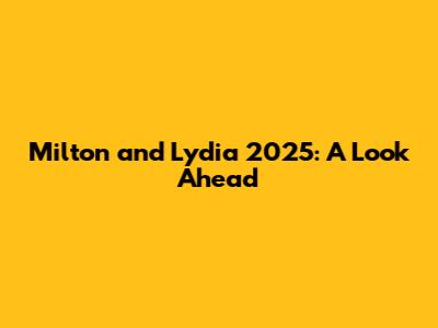 Milton and Lydia 2025: A Look Ahead