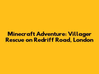 Minecraft Adventure: Villager Rescue on Redriff Road, London