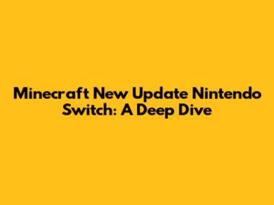 Minecraft New Update Nintendo Switch: A Deep Dive