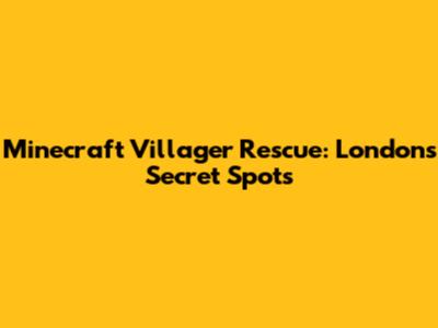 Minecraft Villager Rescue: London's Secret Spots