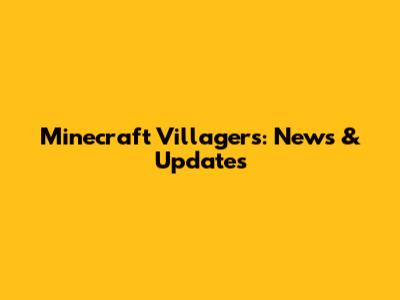 Minecraft Villagers: News & Updates