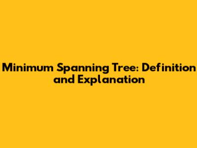 Minimum Spanning Tree: Definition and Explanation