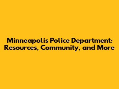 Minneapolis Police Department: Resources, Community, and More