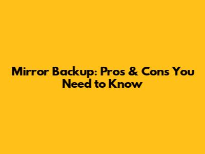 Mirror Backup: Pros & Cons You Need to Know