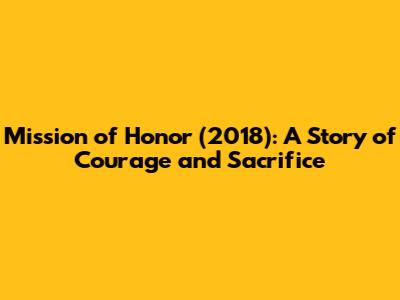 Mission of Honor (2018): A Story of Courage and Sacrifice