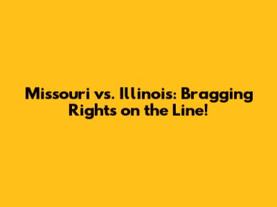 Missouri vs. Illinois: Bragging Rights on the Line!