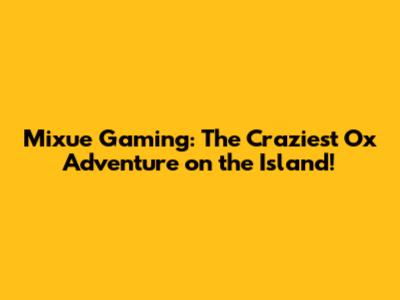 Mixue Gaming: The Craziest Ox Adventure on the Island!