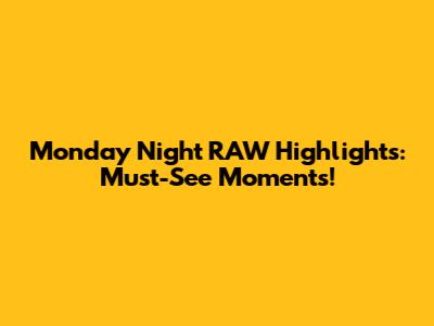 Monday Night RAW Highlights: Must-See Moments!