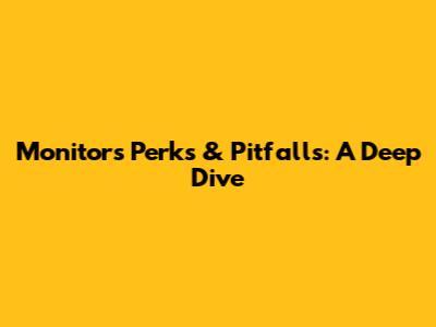 Monitor's Perks & Pitfalls: A Deep Dive