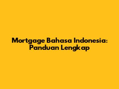 Mortgage Bahasa Indonesia: Panduan Lengkap
