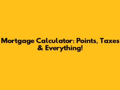 Mortgage Calculator: Points, Taxes & Everything!