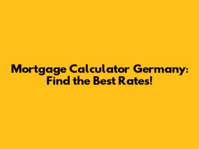 Mortgage Calculator Germany: Find the Best Rates!