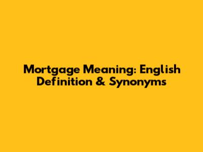 Mortgage Meaning: English Definition & Synonyms