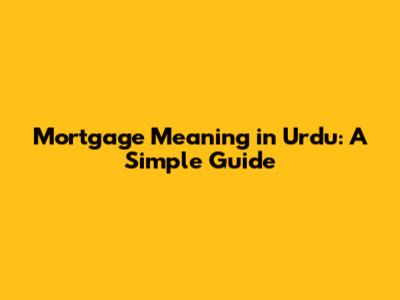 Mortgage Meaning in Urdu: A Simple Guide