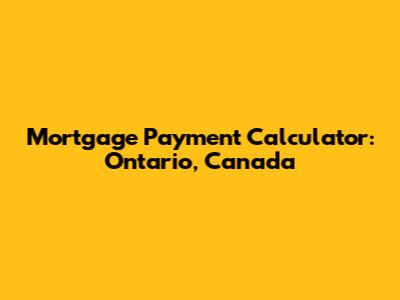 Mortgage Payment Calculator: Ontario, Canada