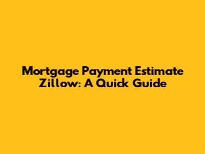 Mortgage Payment Estimate Zillow: A Quick Guide