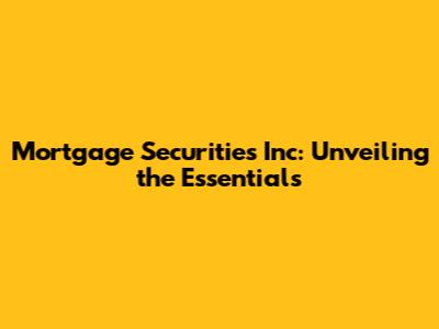 Mortgage Securities Inc: Unveiling the Essentials