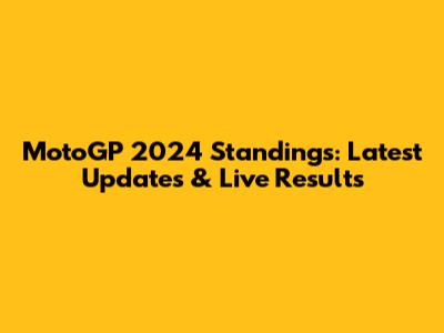 MotoGP 2024 Standings: Latest Updates & Live Results