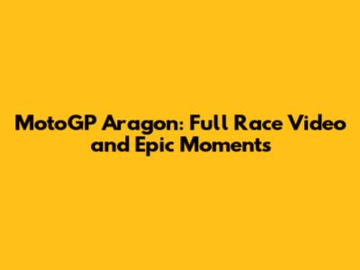 MotoGP Aragon: Full Race Video and Epic Moments