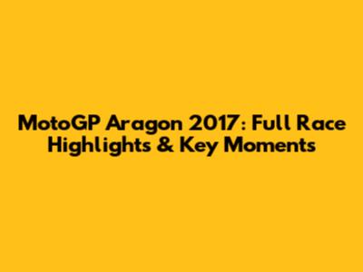 MotoGP Aragon 2017: Full Race Highlights & Key Moments