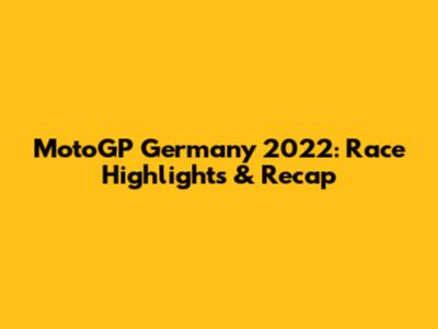 MotoGP Germany 2022: Race Highlights & Recap