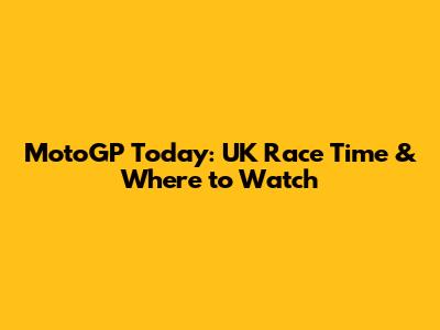 MotoGP Today: UK Race Time & Where to Watch