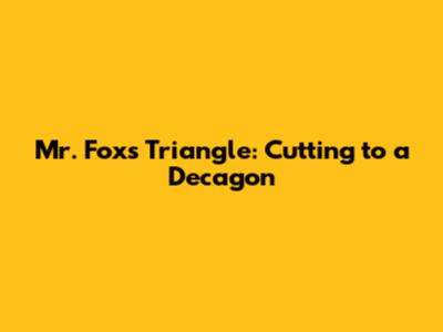 Mr. Fox's Triangle: Cutting to a Decagon