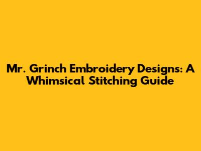Mr. Grinch Embroidery Designs: A Whimsical Stitching Guide