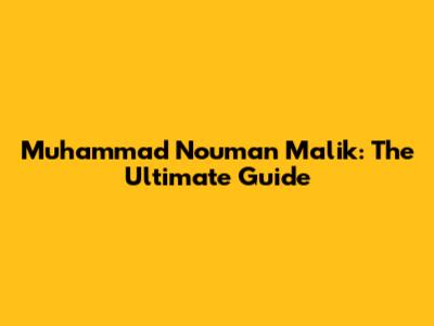 Muhammad Nouman Malik: The Ultimate Guide