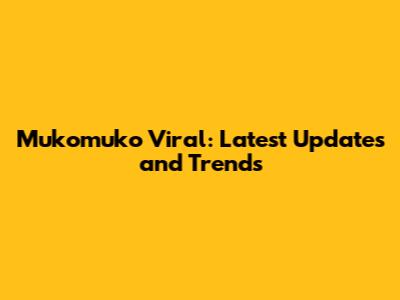 Mukomuko Viral: Latest Updates and Trends
