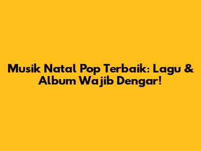 Musik Natal Pop Terbaik: Lagu & Album Wajib Dengar!