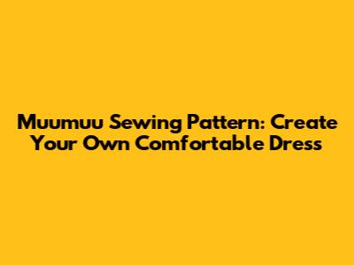 Muumuu Sewing Pattern: Create Your Own Comfortable Dress