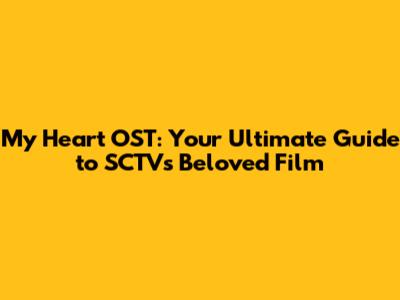 My Heart OST: Your Ultimate Guide to SCTV's Beloved Film