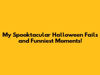 My Spooktacular Halloween Fails and Funniest Moments!