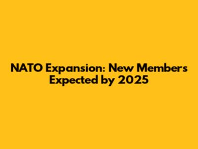 NATO Expansion: New Members Expected by 2025