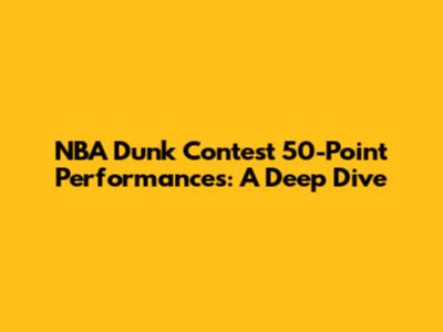 NBA Dunk Contest 50-Point Performances: A Deep Dive
