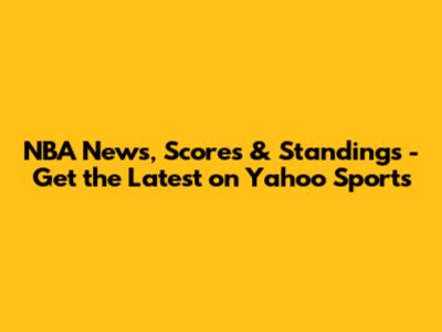 NBA News, Scores & Standings - Get the Latest on Yahoo Sports