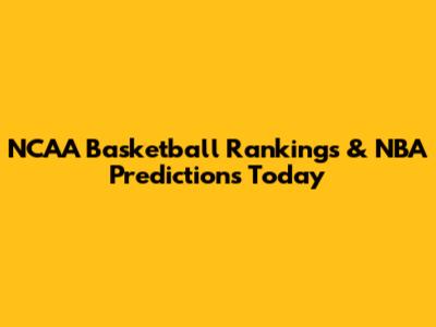 NCAA Basketball Rankings & NBA Predictions Today