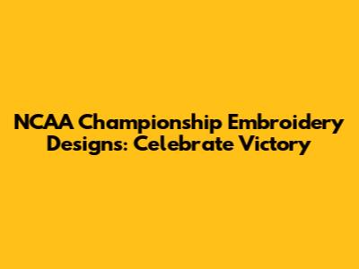 NCAA Championship Embroidery Designs: Celebrate Victory
