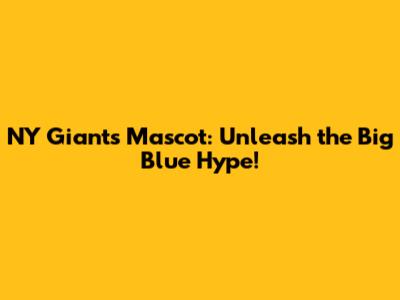 NY Giants Mascot: Unleash the Big Blue Hype!