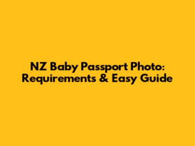NZ Baby Passport Photo: Requirements & Easy Guide
