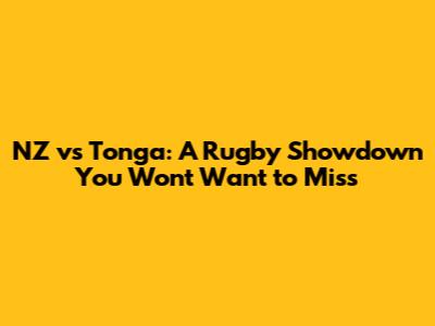 NZ vs Tonga: A Rugby Showdown You Won't Want to Miss