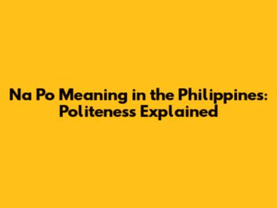 Na Po Meaning in the Philippines: Politeness Explained